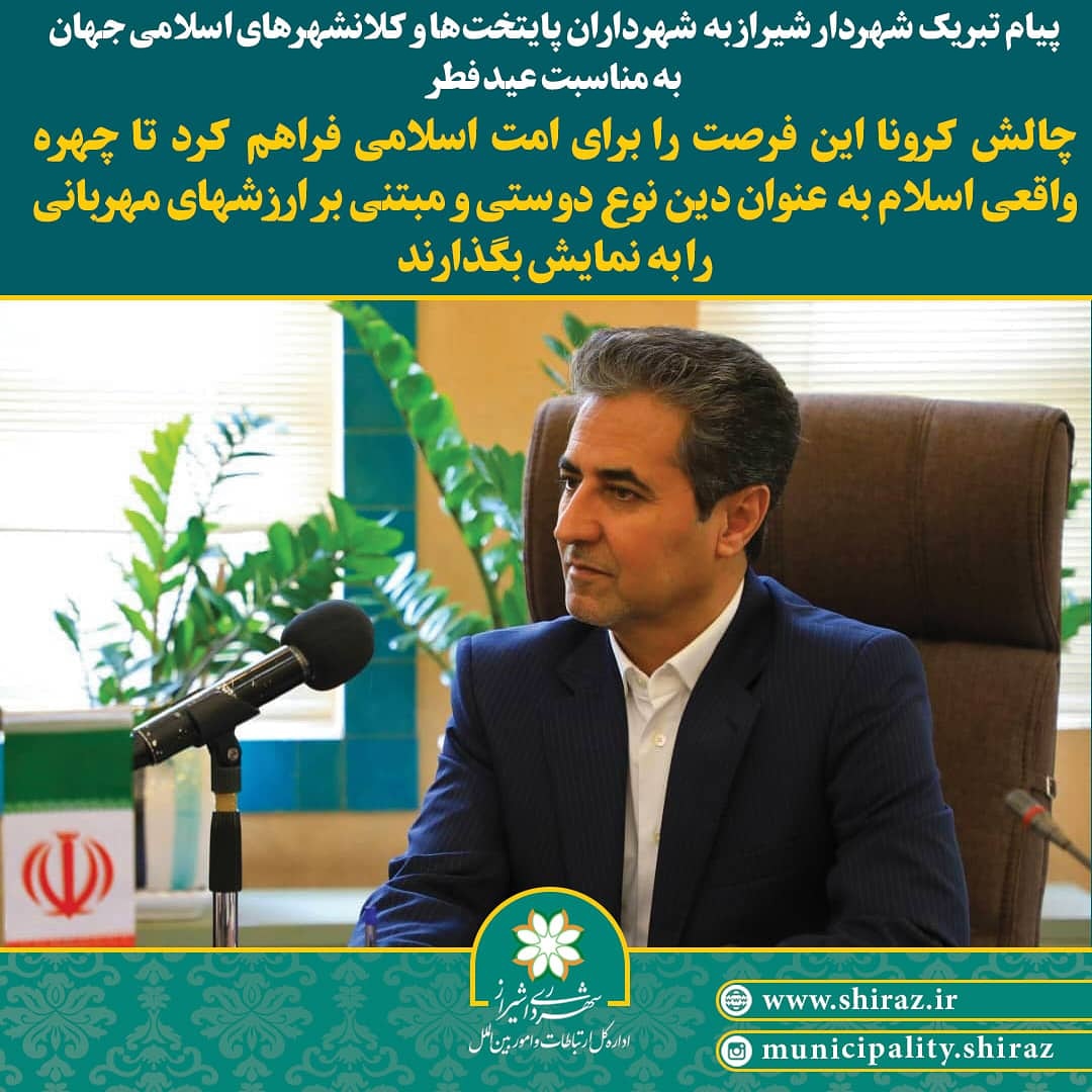 شهردار شیراز عید فطر را به شهروندان و شهرداران پایتخت ها و کشورهای اسلامی تبریک گفت